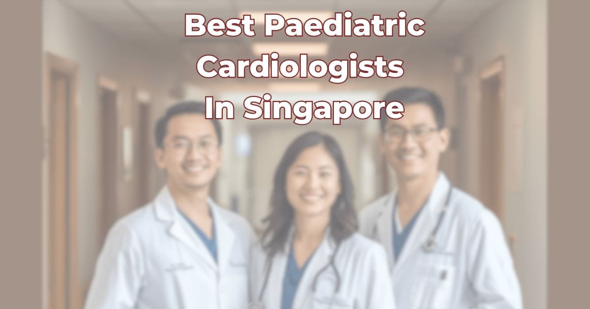 Best Paediatric Cardiologists In Singapore