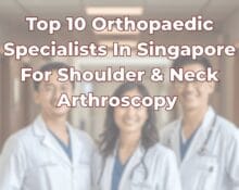 Top Orthopaedic Surgeons in Singapore Shoulder Neck Arthroscopy