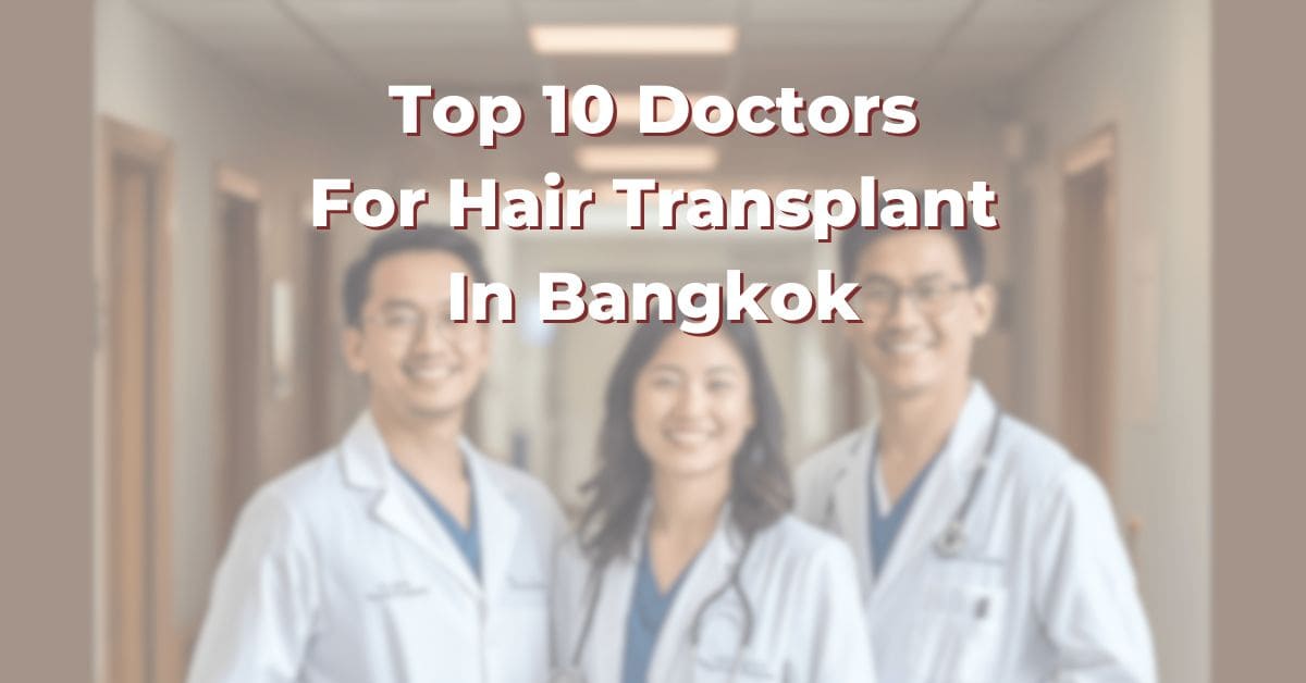 Top 10 Doctors For Hair Transplant In Bangkok