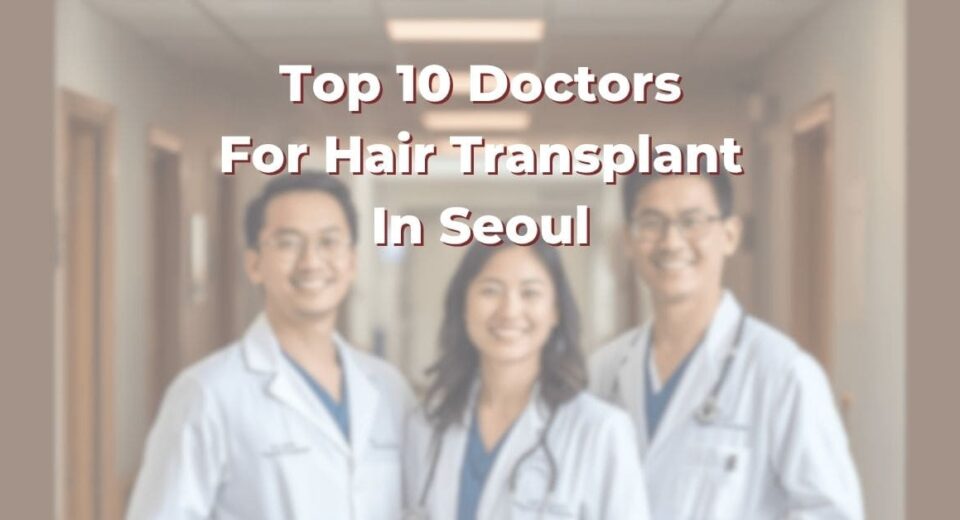 Top 10 Doctors For Hair Transplant In Seoul 365Asia List