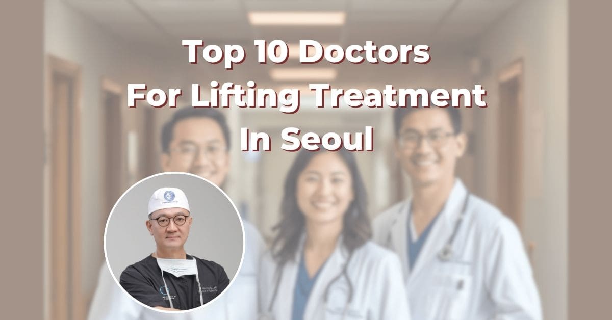 Top 10 Doctors For Lifting Treatment In Seoul