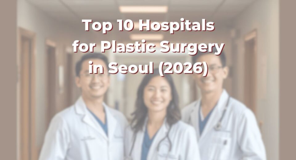 Top 10 Hospitals and Clinics for Plastic Surgery in Seoul (2026)