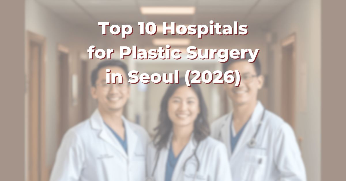 Top 10 Hospitals and Clinics for Plastic Surgery in Seoul (2026)