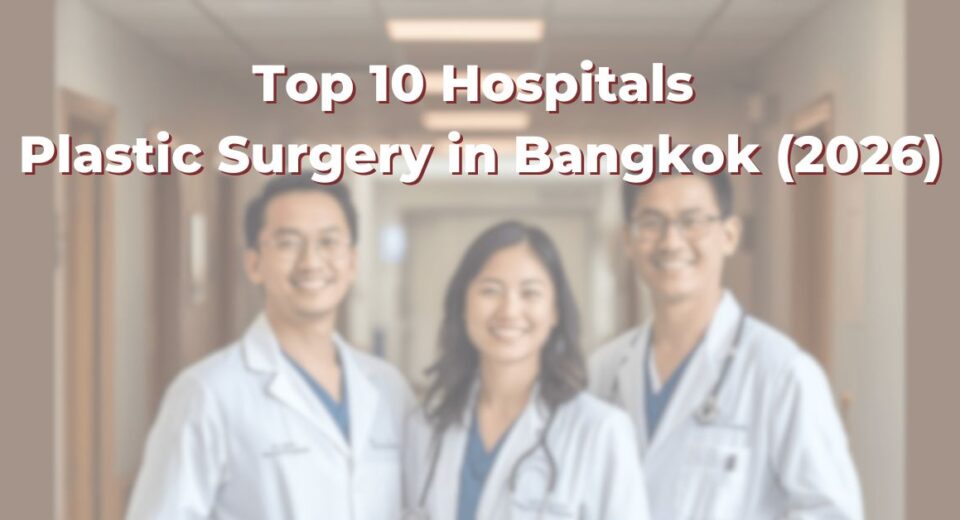 Top 10 Hospitals for Plastic Surgery in Bangkok (2026)