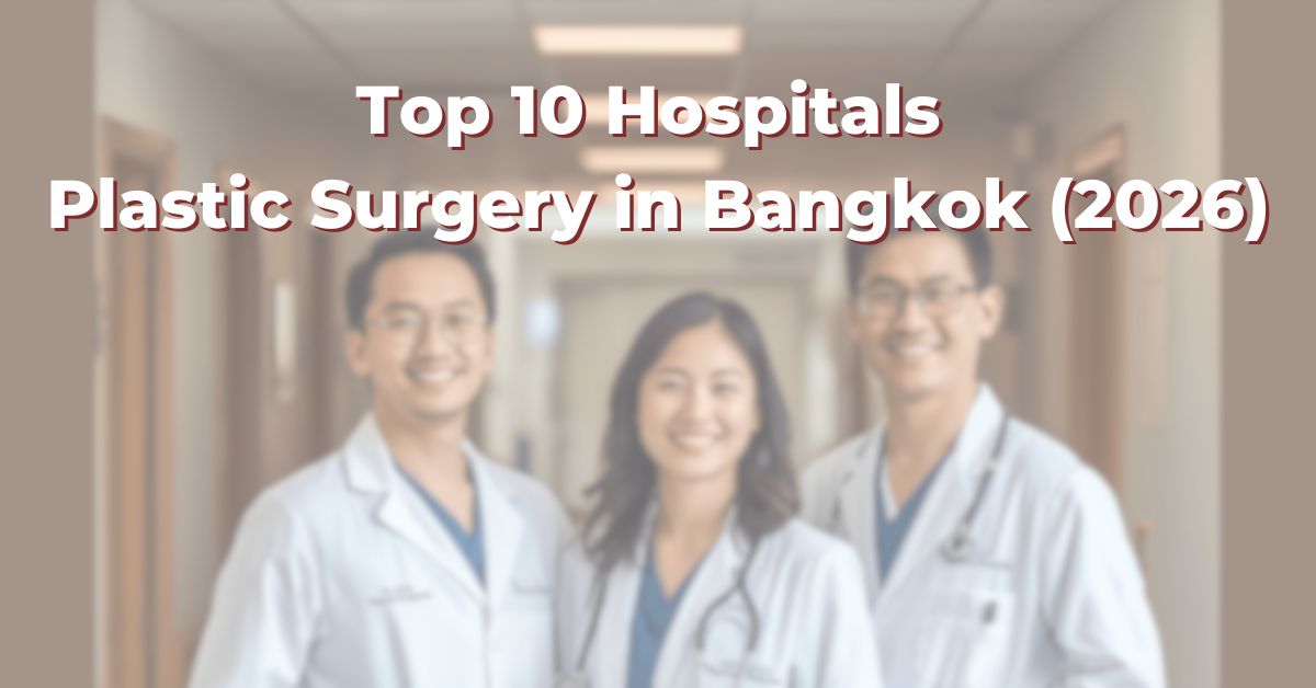 Top 10 Hospitals for Plastic Surgery in Bangkok (2026)