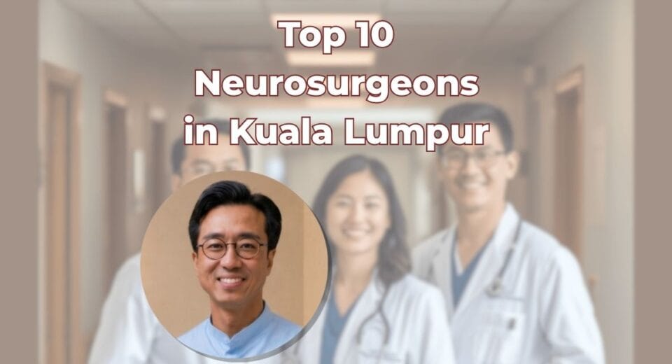 Top 10 Neurosurgeons in Kuala Lumpur (1)