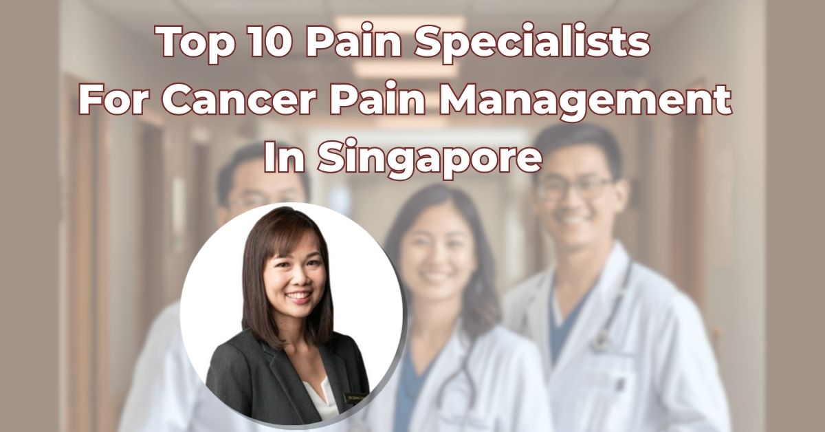 Top 10 Pain Specialists For Cancer Pain Management In Singapore - Dr Diana Chan