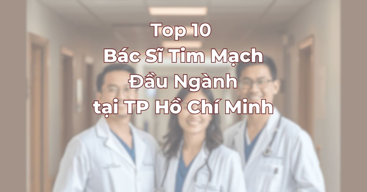 top-10-bac-si-tim-mach-dau-nganh-tai-TP-Ho-Chi-Minh.jpg