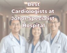 Best Cardiologists at Johor Specialist Hospital