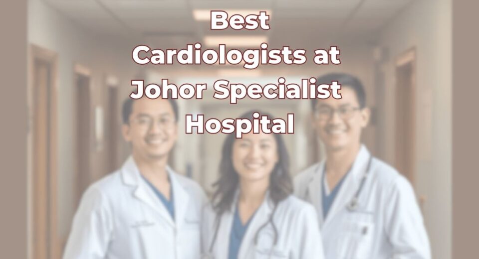 Best Cardiologists at Johor Specialist Hospital