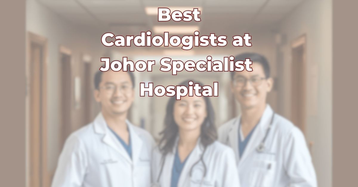 Best Cardiologists at Johor Specialist Hospital