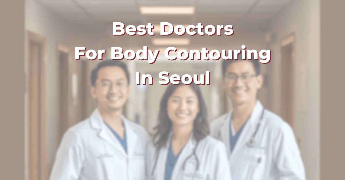 Best Doctors For Body Contouring In Seoul