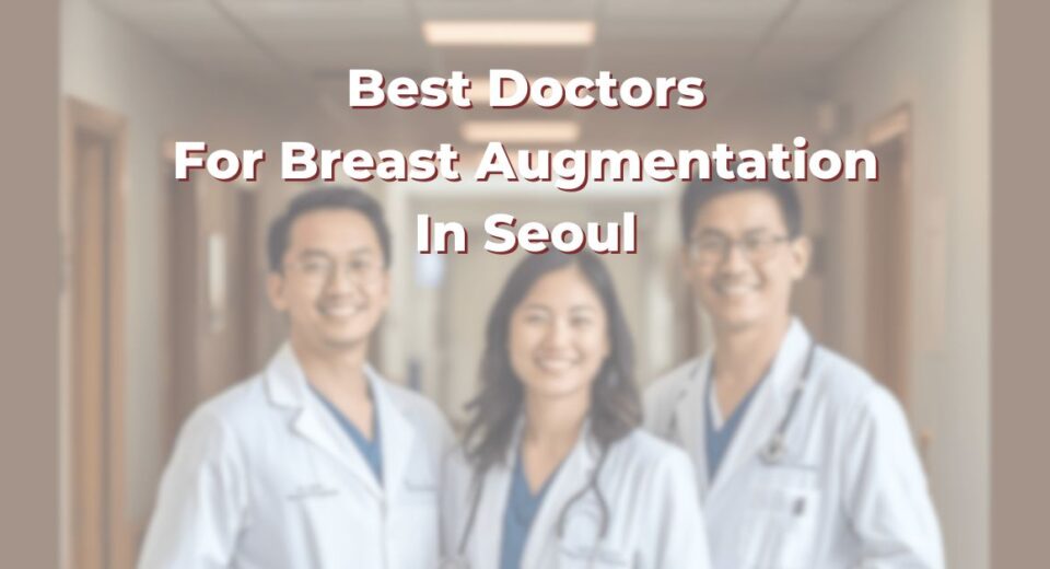 Best Doctors For Breast Augmentation In Seoul: 365Asia List