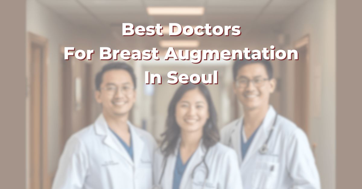 Best Doctors For Breast Augmentation In Seoul: 365Asia List