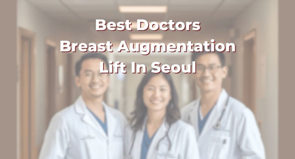 Best Doctors For Breast Augmentation Lift In Seoul: 365Asia List