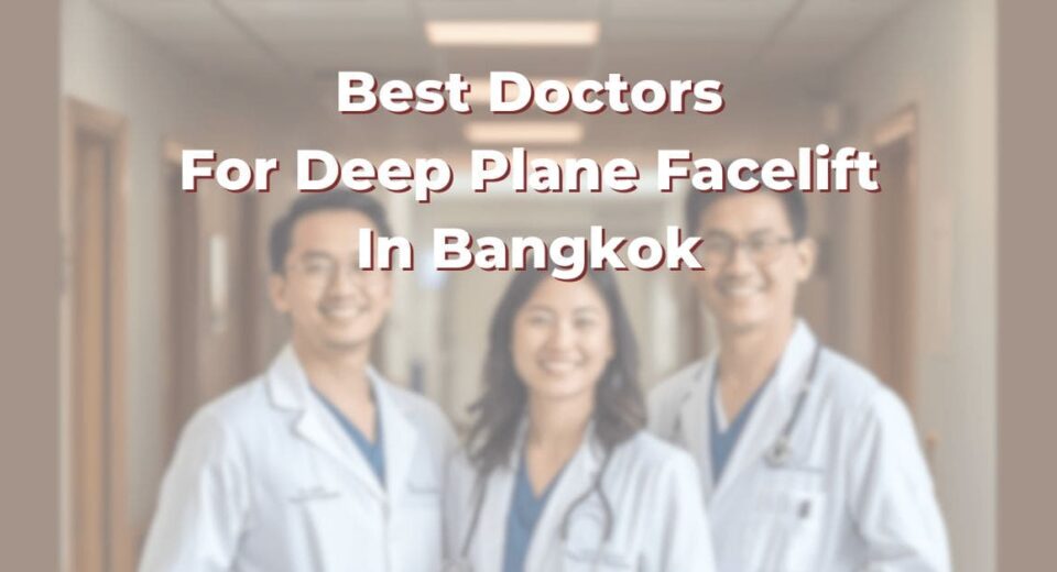 Best Doctors For Deep Plane Facelift In Bangkok: 365Asia List