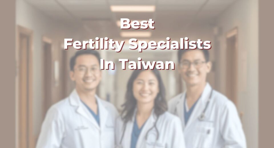 Best Fertility Specialists In Taiwan: 365Asia List