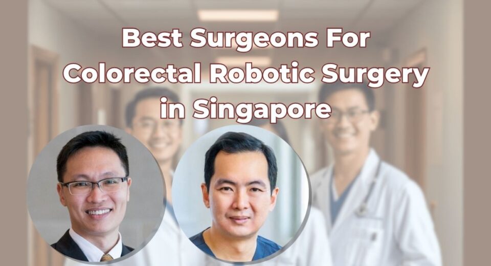 Best Surgeons For Robotic Colorectal Surgery in Singapore