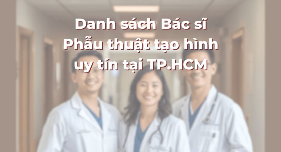 Danh sách Bác sĩ Phẫu thuật tạo hình uy tín tại TP.HCM: 365Asia
