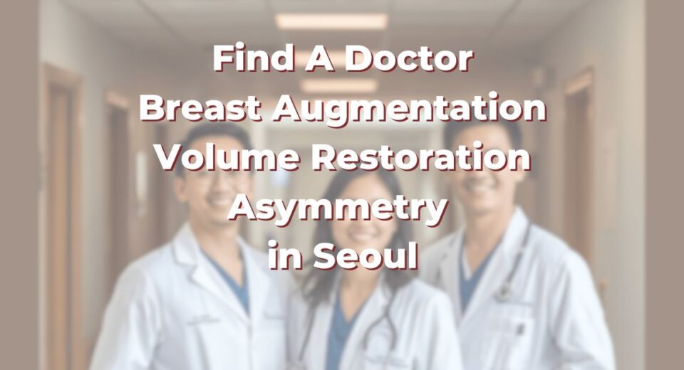 Find A Doctor for Breast Surgery in Seoul for Augmentation, Volume Restoration and Asymmetry (2026)
