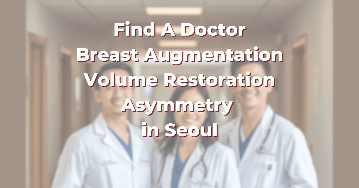 Find A Doctor for Breast Surgery in Seoul for Augmentation, Volume Restoration and Asymmetry (2026)