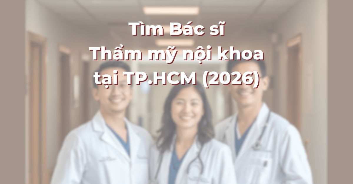 Tìm Bác sĩ Thẩm mỹ nội khoa tại TP.HCM cho Mụn, Sẹo rỗ và Nám da (2026)