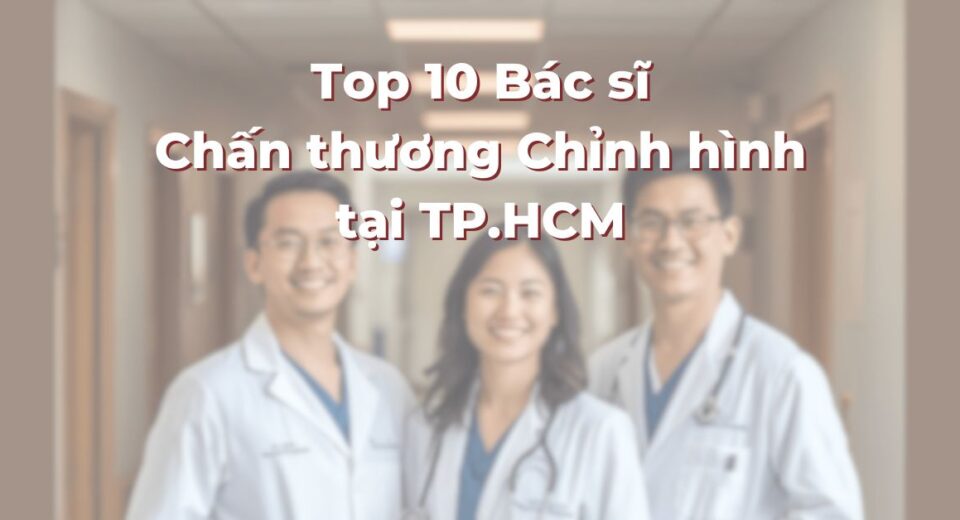 Top 10 Bác sĩ Chấn thương Chỉnh hình tại TP.HCM: 365Asia