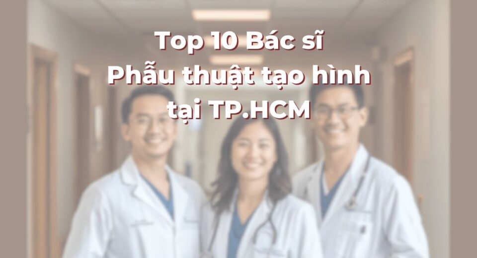 Top 10 Bác sĩ Phẫu thuật tạo hình tại TP.HCM: 365Asia
