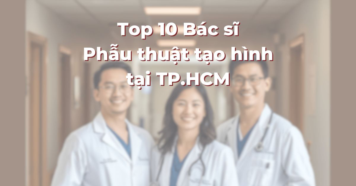 Top 10 Bác sĩ Phẫu thuật tạo hình tại TP.HCM: 365Asia