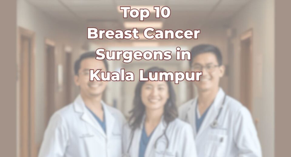 Top Breast Cancer Surgeons in Kuala Lumpur
