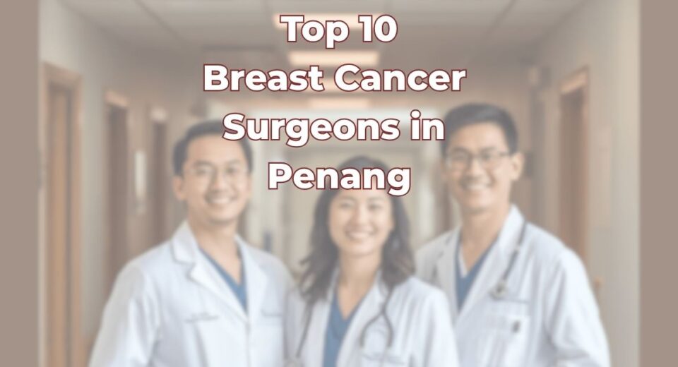 Top Breast Cancer Surgeons in Penang