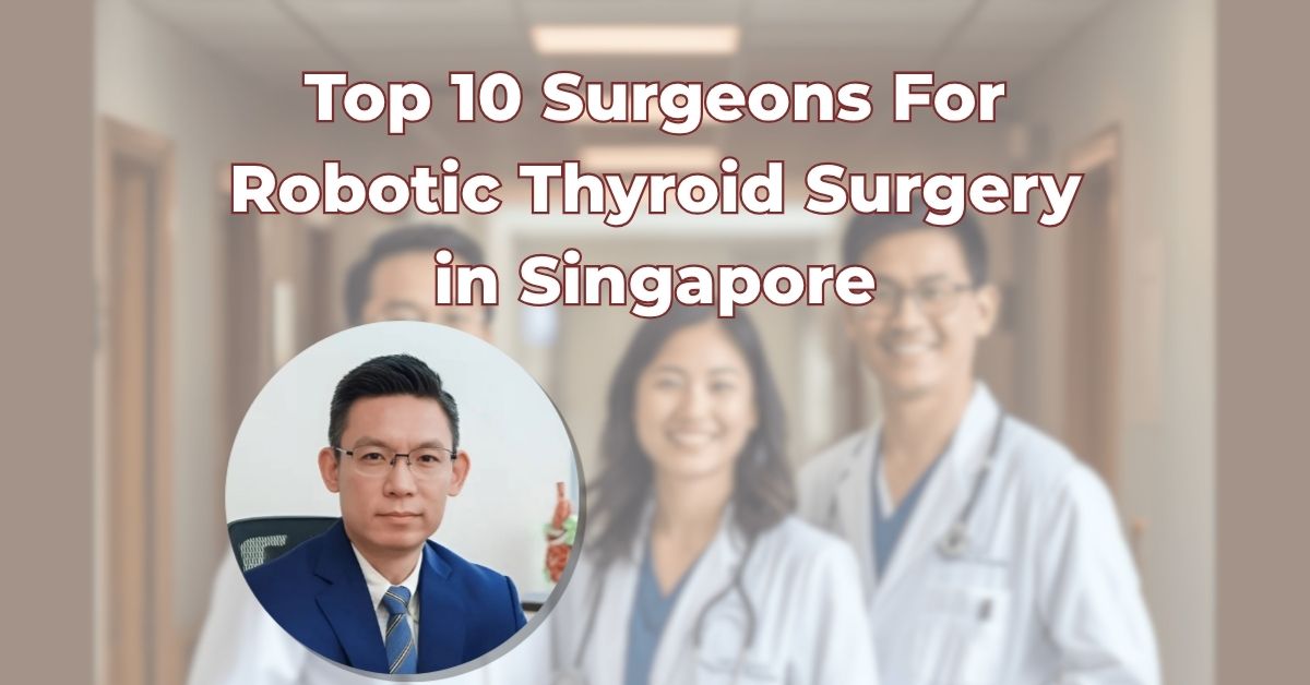Top Surgeons For Robotic Thyroid Surgery in Singapore