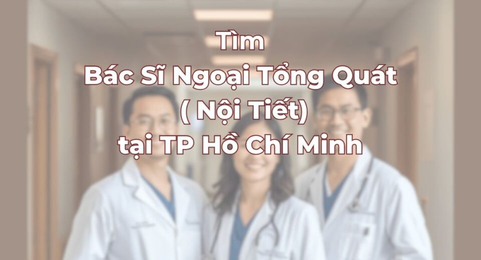tim-bac-si-ngoai-tong-quat-noi-tiet-uy-tin-tai-tphcm.jpg