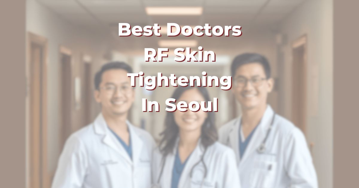 Best Doctors For RF Skin Tightening In Seoul: 365Asia List