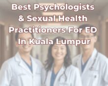 Best Psychologists & Sexual Health Practitioners for Erectile Dysfunction In Kuala Lumpur