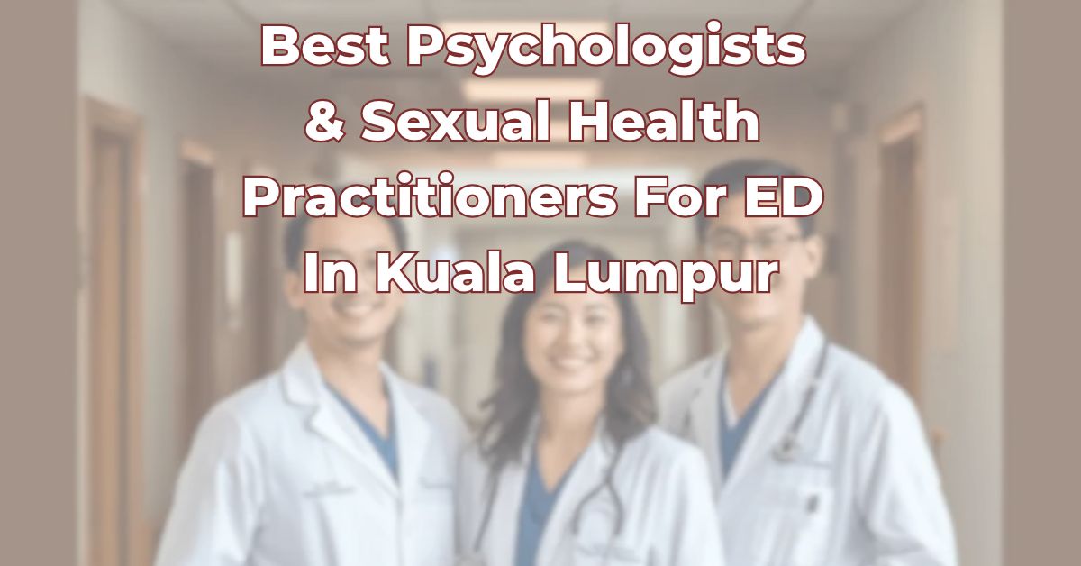 Best Psychologists & Sexual Health Practitioners for Erectile Dysfunction In Kuala Lumpur