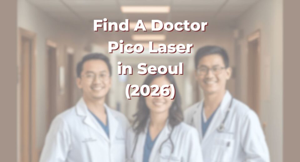 Find A Doctor for Pico Laser in Seoul for Melasma, Pigmentation and Tattoo Removal (2026)