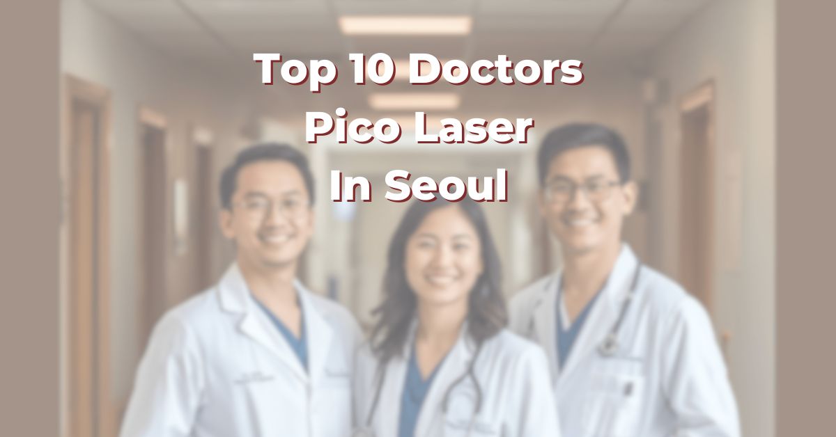 Top 10 Doctors For Pico Laser In Seoul: 365Asia List