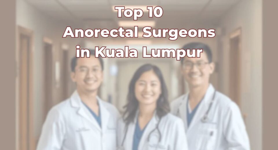 Top Anorectal Surgeons in Kuala Lumpur