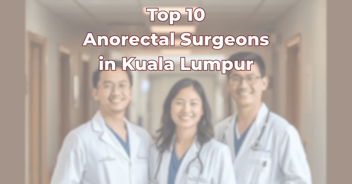 Top Anorectal Surgeons in Kuala Lumpur
