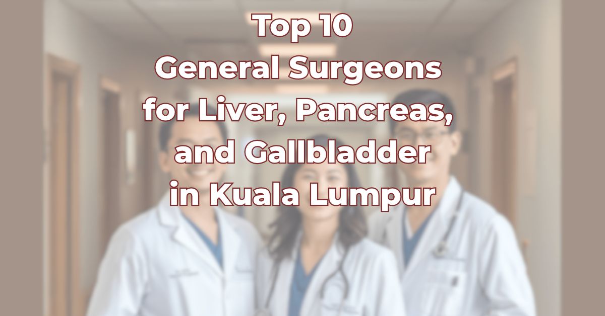 Top General Surgeons for Liver, Pancreas, and Gallbladder in Kuala Lumpur