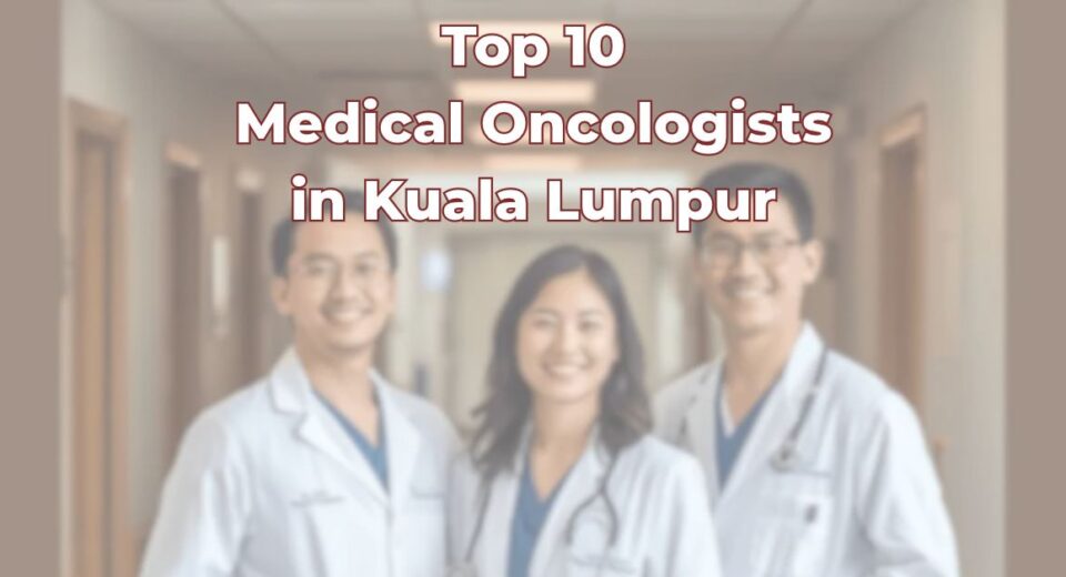 Top Medical Oncologists in Kuala Lumpur