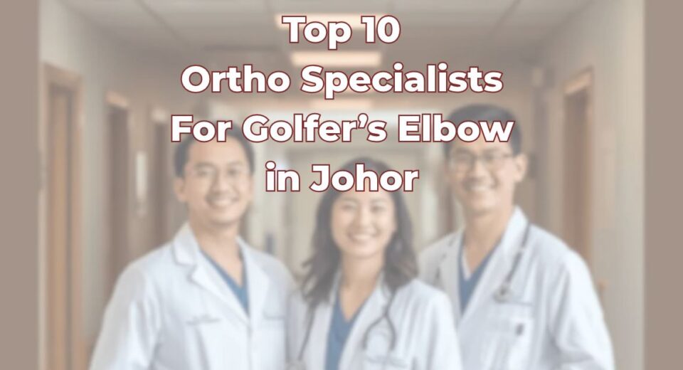 Top Ortho Specialists For Golfer’s Elbow in Johor