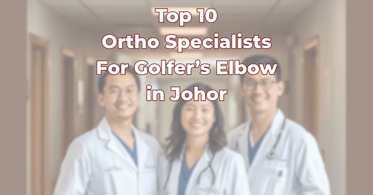 Top Ortho Specialists For Golfer’s Elbow in Johor