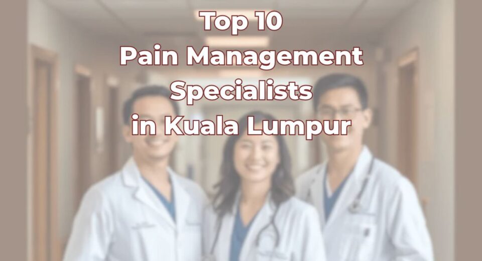 Top Pain Management Specialists in Kuala Lumpur