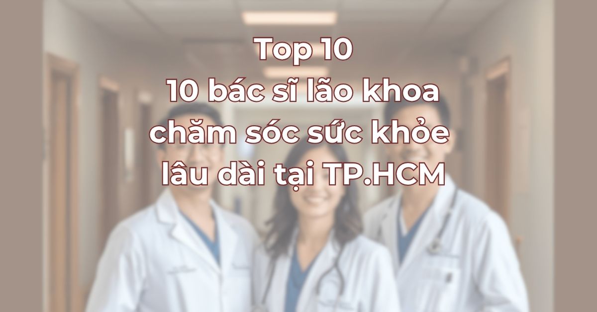 top-10-bac-si-cham-soc-suc-khoe-lau-dai-tai-tphcm.jpg